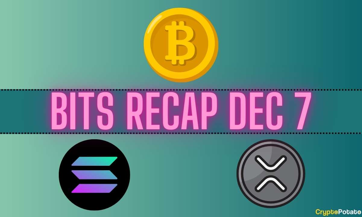 Bitcoin (BTC) Price Explosion, Solana (SOL) Volatility, Ripple (XRP) Targets: Bits Recap Dec 7